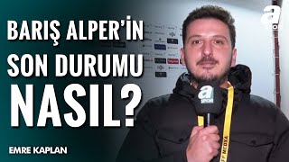 Barış Alper Yılmazın Son Durumu Nasıl Sivastan Son Gelişmeleri Emre Kaplan Aktardı  A Spor [upl. by Norra496]