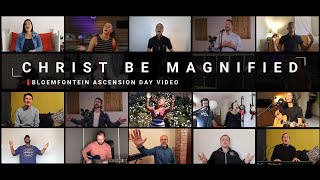 Christ be Magnified  Bloemfontein Ascension Day Video [upl. by Otreblide]