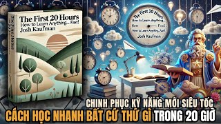 20 Giờ Đầu Tiên Cách Học Nhanh Bất Cứ Thứ Gì Luyện kỹ năng học nhanh Tóm tắt sách Nghe sách nói [upl. by Naul546]