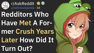 When Redditors Met Their Former Crush Years Later rAskReddit [upl. by Zosi409]