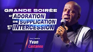 GRANDE SOIRÉE DADORATION DE SUPPLICATION ET DINTERCESSION  Apôtre YVAN CASTANOU [upl. by Meehyrb]