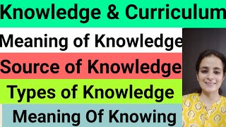 Concept Of Knowledge MeaningMethodsSource sTypesBEd2 Knowledge amp Curriculum [upl. by Kenelm]