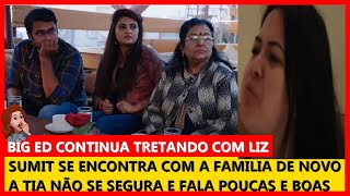 SUMIT SE ENCONTRA A FAMILIA E É REJEITADO PELOS PAIS  BIG ED CONTINUA DISCUTINDO COM LIZ [upl. by Terrene]