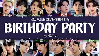 How Would SEVENTEEN Sing BIRTHDAY PARTY by NCT U HANROMENG LYRICS [upl. by Travus29]