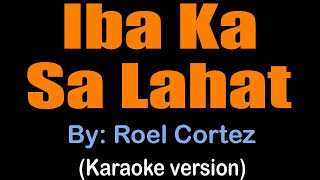 IBA KA SA LAHAT  Roel Cortez karaoke version [upl. by Ermina]