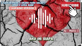 Takkan Pisah X Orang Yang Salah  Eren X Luvia Band  Karaoke Version  takkanpisahxorangyangsalah [upl. by Netsrijk]