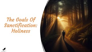 The Goals Of Sanctification Holiness [upl. by Eissat]