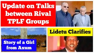 Update on Talks between Rival TPLF Groups  Story of a Girl from Axum  Lidetu Ayalew Clarifies [upl. by Aynotahs]