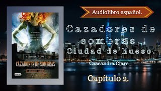 Cazadores de sombras Ciudad de Hueso Cassandra Clare Capítulo 2 Audiolibro español [upl. by Asa575]