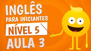 NÍVEL 5  AULA 3  INGLÊS PARA INICIANTES [upl. by Adamec]