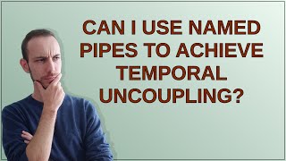 Unix Can I use named pipes to achieve temporal uncoupling [upl. by Filip]