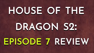 House of the Dragon S2 Episode 7 Review [upl. by Dombrowski]