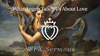 What Angels Teach Us About Love  SSPX Sermons [upl. by Atalie]