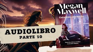 CUÉNTAME ESTA NOCHE de Megan Maxwell PARTE 10 AUDIOLIBRO [upl. by Nitas]