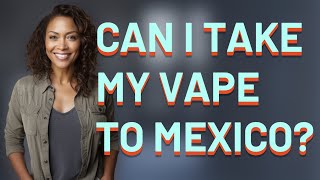 Can I take my vape to Mexico [upl. by Slaohcin576]