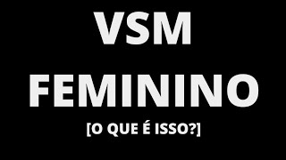 O Que é VSM Feminino VÍDEO N°321 [upl. by Inahpit]