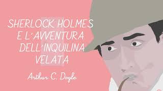 Sherlock Holmes e lavventura dellinquilina velata Di Arthur C Doyle  Audiolibro in italiano [upl. by Yznil]