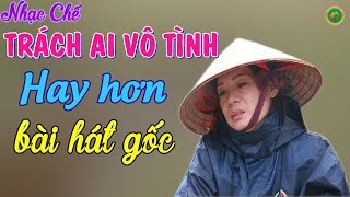 Nhạc Chế TRÁCH AI VÔ TÌNH  Hay Hơn Bản Gốc [upl. by Tewfik]