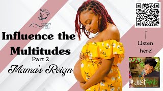 Influence the Multitudes  Part 2 Mamas Reign [upl. by Ahseinaj]