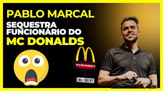 😱PABLO MARÇAL SEQUESTRA FUNCIONÁRIO DO MC DONALDS 😱 [upl. by Burbank844]