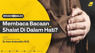 Membaca Bacaan Shalat di Dalam Hati BEDAH MASALAH [upl. by Anauqaj556]