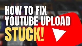 YouTube upload stuck Heres how to fix a stuck upload Expert Guide [upl. by Enwad]