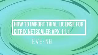 How to import Trial License for Citrix Netscaler VPX 111 to EVENG [upl. by Surtimed953]