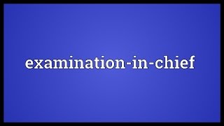 Examinationinchief Meaning [upl. by Alimac]