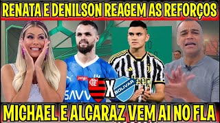 RENATA E DENILSON REAGEM AO PACOTÃƒO DE REFORÃ‡OS DO FLAMENGO quotMICHAEL ALCARAZ VEM AI MERCADO DA BOLA [upl. by Niamjneb]