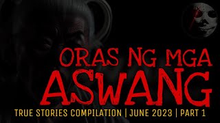 ORAS NG MGA ASWANG  True Stories Compilation  June 2023  Part 1 [upl. by Ahsiener]