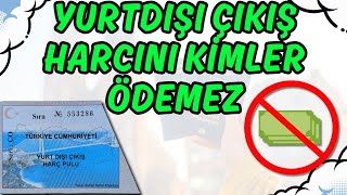 Yurt Dışı Çıkış Harcı ödemek zorunda olmayanlar [upl. by Oned121]