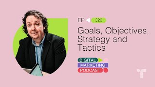 Goals Strategy Objectives and Tactics  Episode 326  The Digital Marketing Podcast [upl. by Anivlem529]