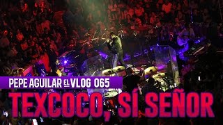 PEPE AGUILAR  EL VLOG 065  TEXCOCO ¡SÍ SEÑOR [upl. by Airamanna]