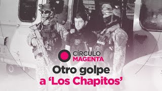 Círculo Magenta Otro golpe a ‘Los Chapitos’ [upl. by Yessac]