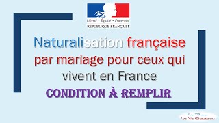 Naturalisation française par mariage pour ceux qui habitent en France  Condition à remplir [upl. by Oivlis109]