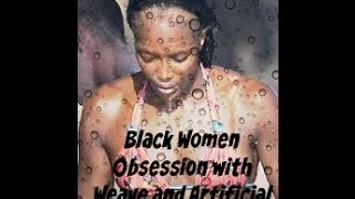 Black Women Obsession With Weave amp Artificial Hair [upl. by Airad]