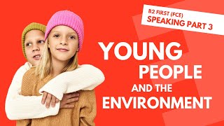 Cambridge B2 First FCE Speaking Paper Part 3 Practice Questions  Young People amp The Environment [upl. by Ariel639]