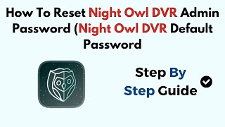 How To Reset Night Owl DVR Admin Password Night Owl DVR Default Password [upl. by Ergener]