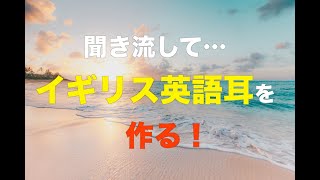 【イギリス英語】聞き流してイギリス英語を聞ける耳を作る！【リスニング教材】 [upl. by Cuttler]