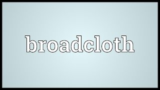 Broadcloth Meaning [upl. by Naitsabas]