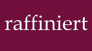 How to Pronounce raffiniert refined Correctly in German [upl. by Spielman]