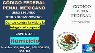 Codigo Penal Federal MX HOMICIDIO 302 AL 309 Libro2 Titulo19CAPITULO2 [upl. by Oates]