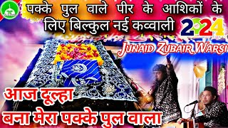 दूल्हा बना पक्के पुल वाला Latest Pakka Pul Peer ki Qawwali New Qawwali 2024  Junaid Zubair Warsi [upl. by Intosh807]