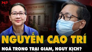 Đại gia Nguyễn Cao Trí quottai nạnquot gãy cột sống trong Trại Giam bệnh chuyển nặng sắp phải đại phẫu [upl. by Dysart]