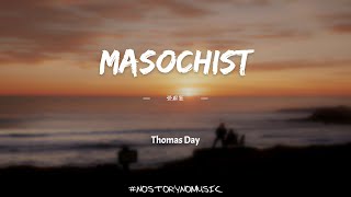 Thomas Day  MASOCHIST 受虐狂 ｜我想是我喜歡上你的殘酷，我無法自拔的愛上你。｜ 中英動態歌詞 Lyrics [upl. by Lorens715]