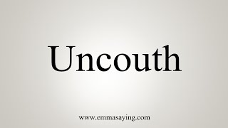 How To Say Uncouth [upl. by Georgina707]