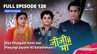 FULL EPISODE 120  Jiji Maa  Kya Phalguni Door Kar Paayegi Jayant Ki Galatfehami  जीजी माँ [upl. by Niatsirt]