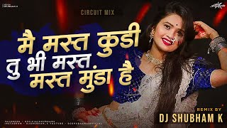 Main Mast Kudi Tu Bhi Mast Mast Munda Hai Circuit Remix DJ Shubham K  dj song mix [upl. by Aihsoem]