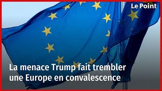 La menace Trump fait trembler une Europe en convalescence [upl. by Einimod618]