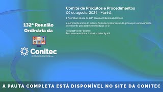 132ª Reunião Ordinária da Conitec dia 09082024  Comitê de Produtos e Procedimentos  Manhã [upl. by Nylirrehs]